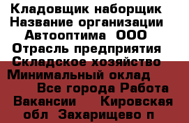 Кладовщик-наборщик › Название организации ­ Автооптима, ООО › Отрасль предприятия ­ Складское хозяйство › Минимальный оклад ­ 25 500 - Все города Работа » Вакансии   . Кировская обл.,Захарищево п.